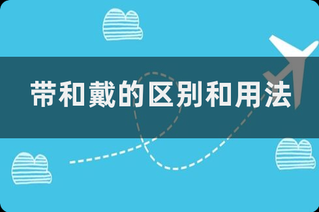 带和戴的区别和用法口诀图片 带与带的用法填空