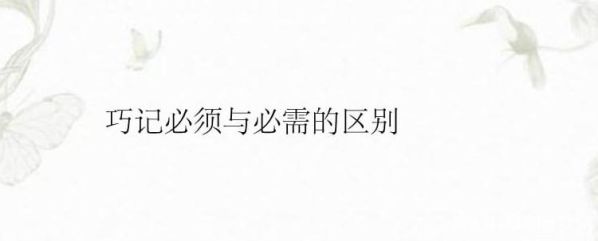 必须与必需的区别简单回答 须要和需要的区别之处